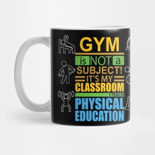 gym is not a subject its my classroom i teach physical education Mug